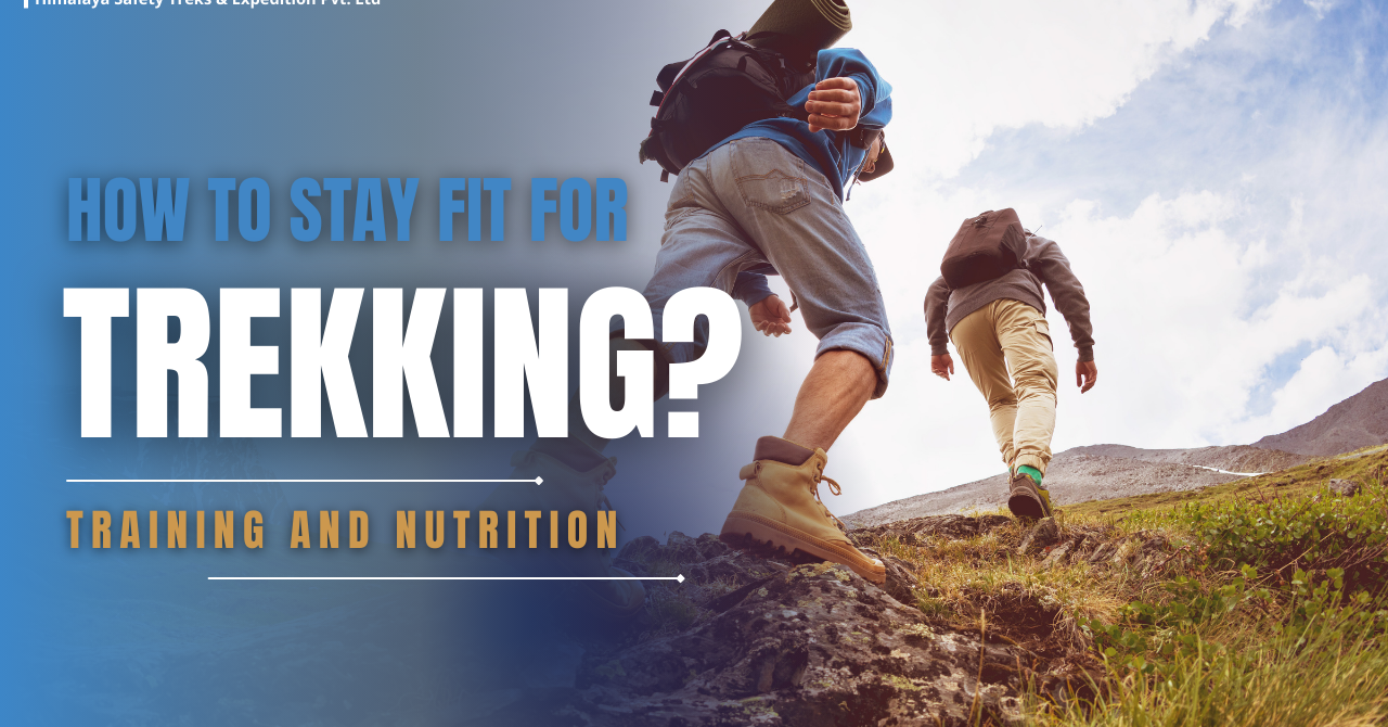 How to Stay Fit for Trekking: Training and Nutrition